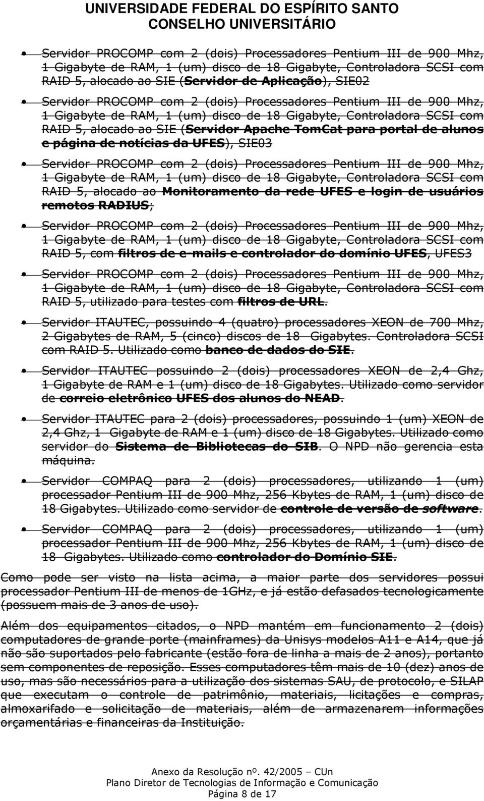 alunos e página de notícias da UFES), SIE03 Servidor PROCOMP com 2 (dois) Processadores Pentium III de 900 Mhz, 1 Gigabyte de RAM, 1 (um) disco de 18 Gigabyte, Controladora SCSI com RAID 5, alocado