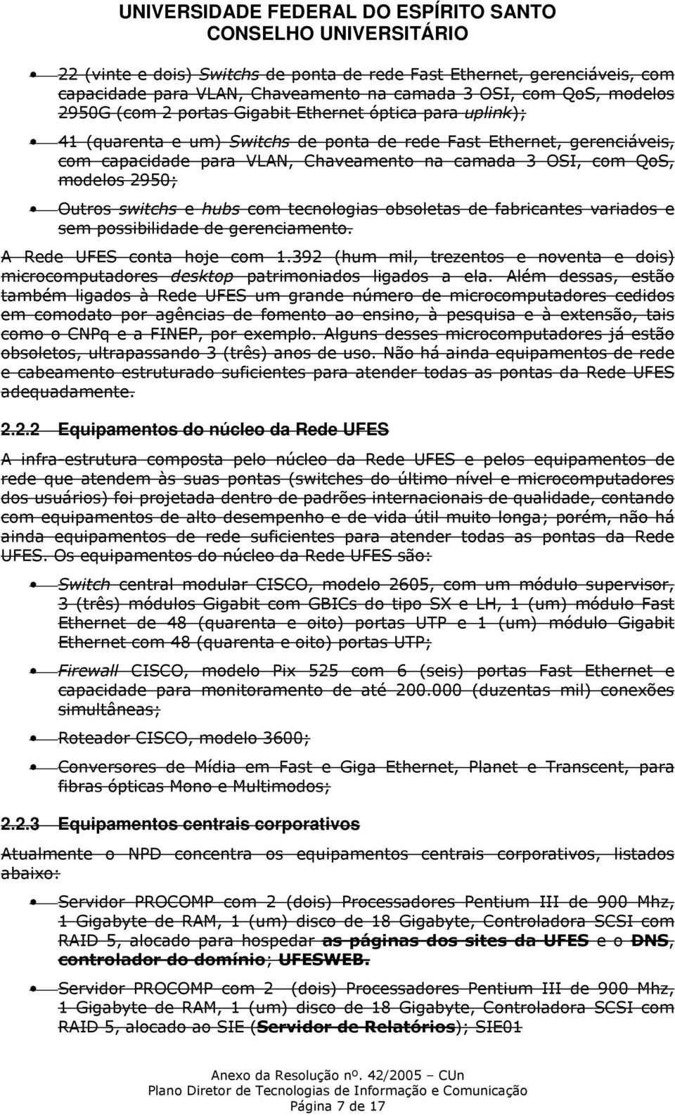 obsoletas de fabricantes variados e sem possibilidade de gerenciamento. A Rede UFES conta hoje com 1.392 (hum mil, trezentos e noventa e dois) microcomputadores desktop patrimoniados ligados a ela.