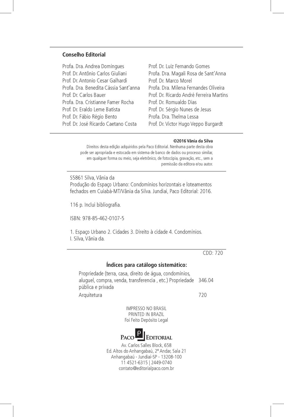 Dr. Ricardo André Ferreira Martins Prof. Dr. Romualdo Dias Prof. Dr. Sérgio Nunes de Jesus Profa. Dra. Thelma Lessa Prof. Dr. Victor Hugo Veppo Burgardt 2016 Vânia da Silva Direitos desta edição adquiridos pela Paco Editorial.