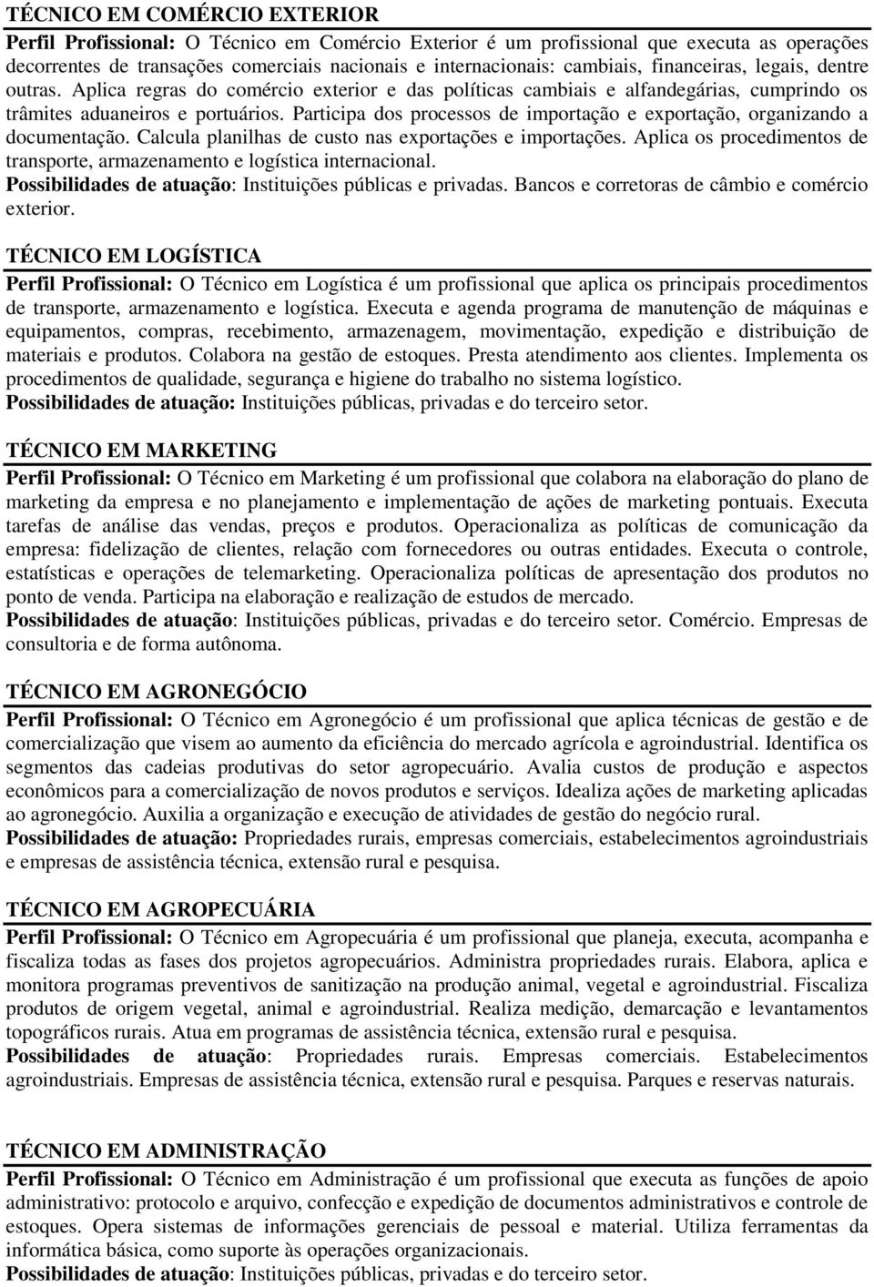 Participa dos processos de importação e exportação, organizando a documentação. Calcula planilhas de custo nas exportações e importações.