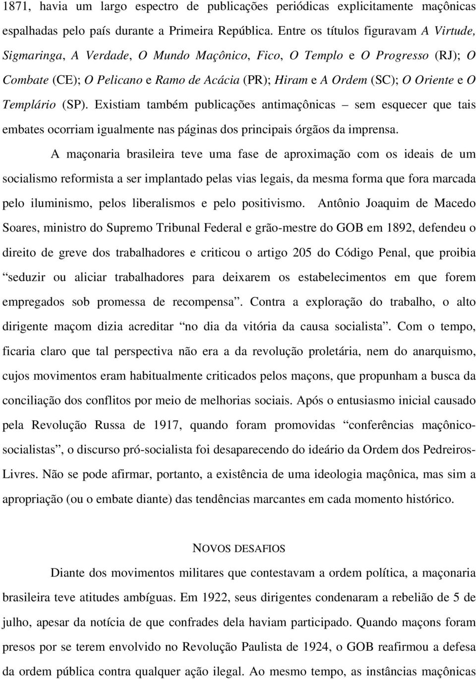 Templário (SP). Existiam também publicações antimaçônicas sem esquecer que tais embates ocorriam igualmente nas páginas dos principais órgãos da imprensa.