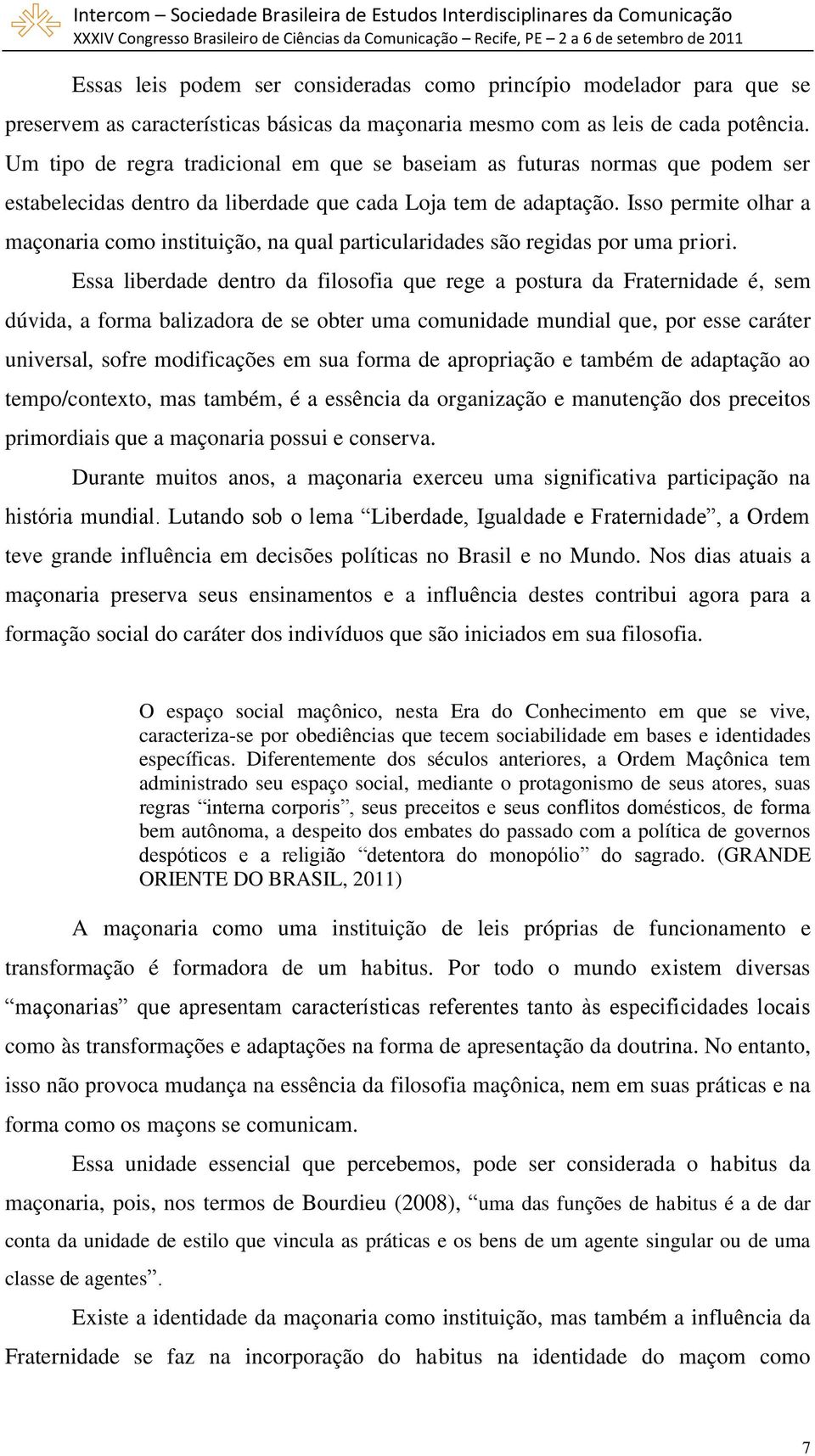 Isso permite olhar a maçonaria como instituição, na qual particularidades são regidas por uma priori.