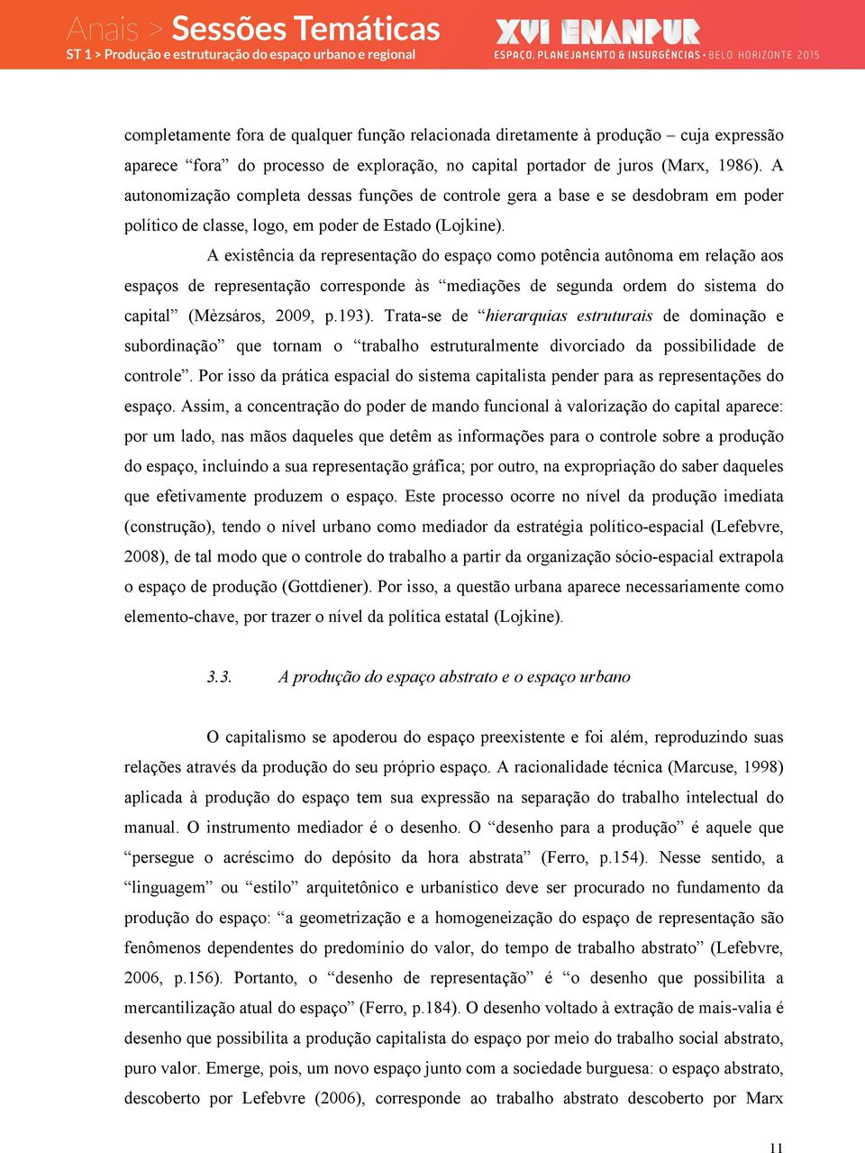 A existência da representação do espaço como potência autônoma em relação aos espaços de representação corresponde às mediações de segunda ordem do sistema do capital (Mèzsáros, 2009, p.193).