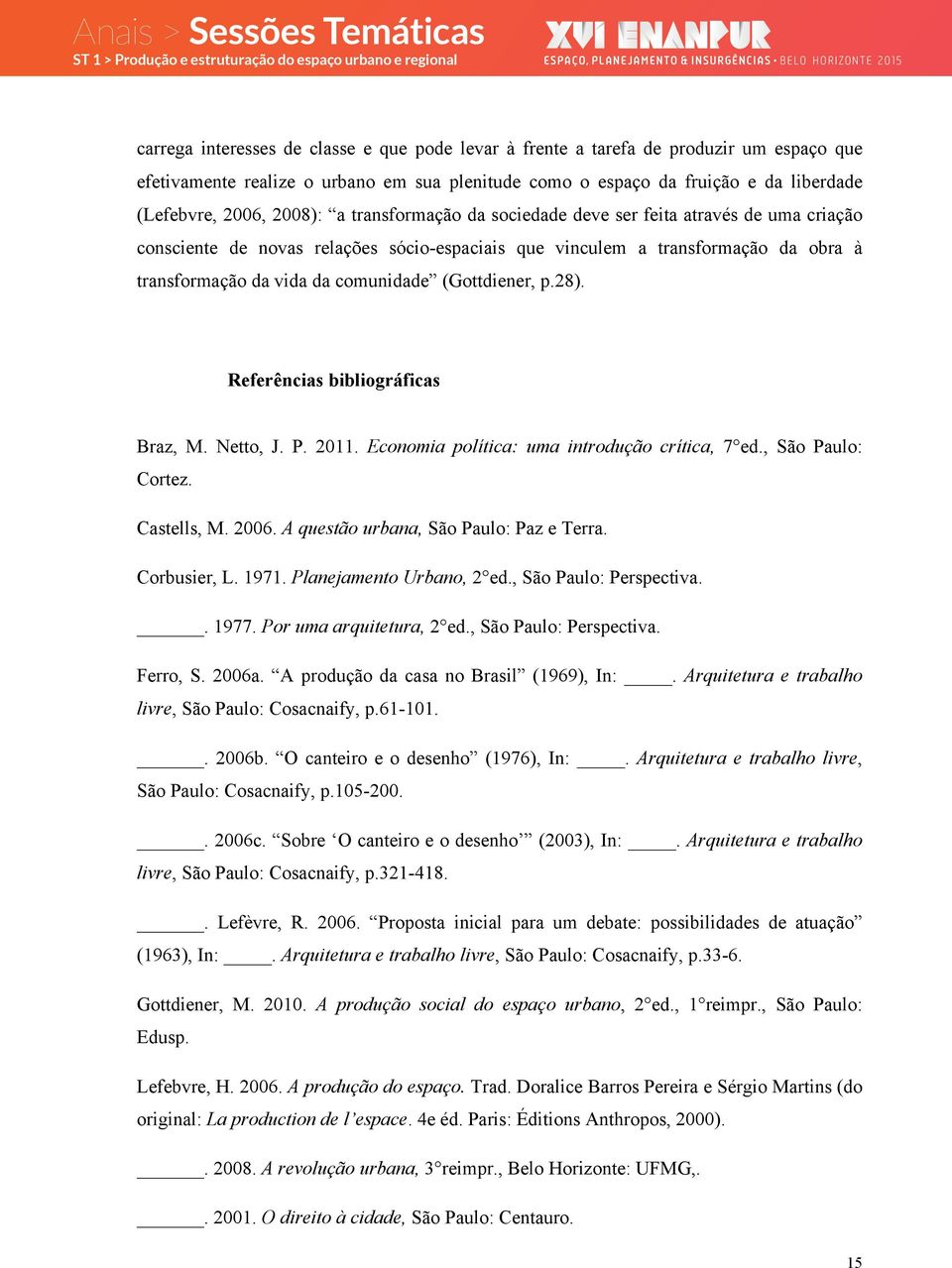 (Gottdiener, p.28). Referências bibliográficas Braz, M. Netto, J. P. 2011. Economia política: uma introdução crítica, 7 ed., São Paulo: Cortez. Castells, M. 2006.