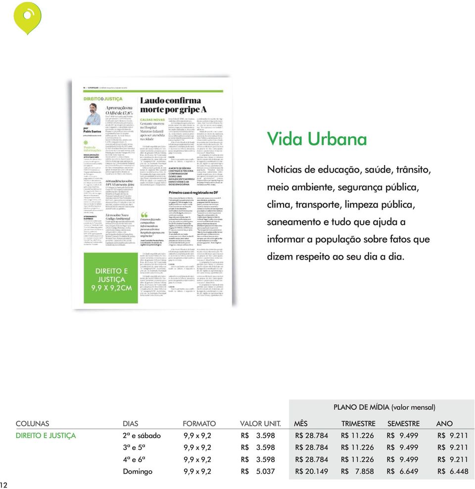 MÊS TRIMESTRE SEMESTRE ANO DIREITO E JUSTIÇA 2ª e sábado 9,9 x 9,2 R$ 3.598 R$ 28.784 R$ 11.226 R$ 9.499 R$ 9.211 3ª e 5ª 9,9 x 9,2 R$ 3.598 R$ 28.784 R$ 11.226 R$ 9.499 R$ 9.211 4ª e 6ª 9,9 x 9,2 R$ 3.