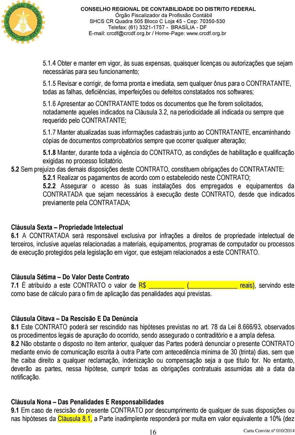 1.8 Manter, durante toda a vigência do CONTRATO, as condições de habilitação e qualificação exigidas no processo licitatório. 5.