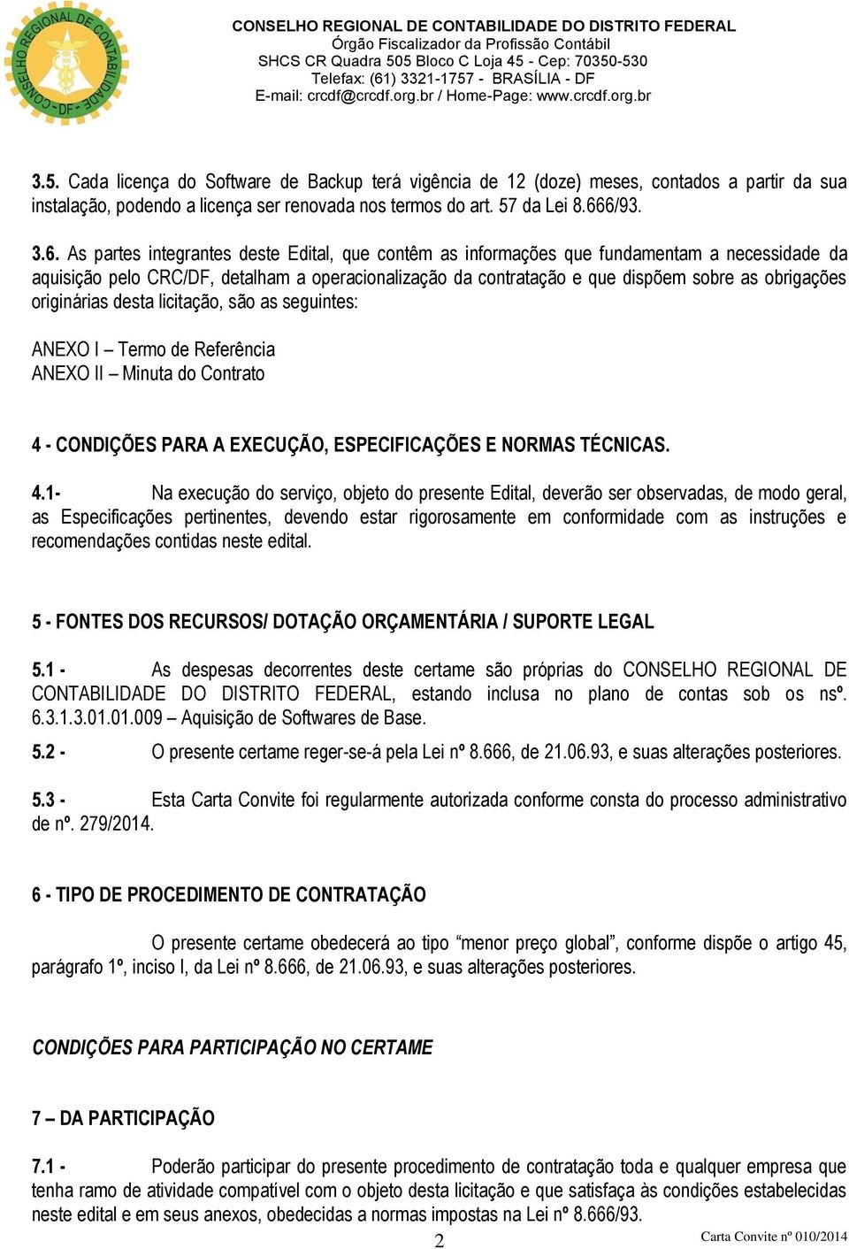 obrigações originárias desta licitação, são as seguintes: ANEXO I Termo de Referência ANEXO II Minuta do Contrato 4 