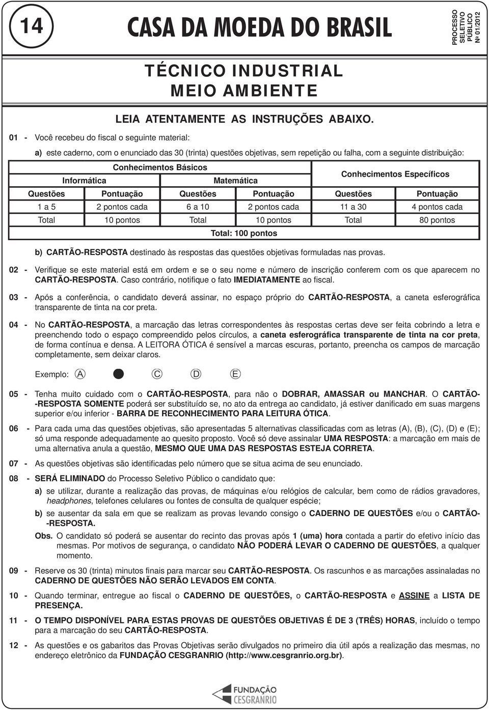 distribuição: Conhecimentos Básicos Informática Matemática Conhecimentos Específicos Questões Pontuação Questões Pontuação Questões Pontuação 1 a 5 2 pontos cada 6 a 10 2 pontos cada 11 a 30 4 pontos