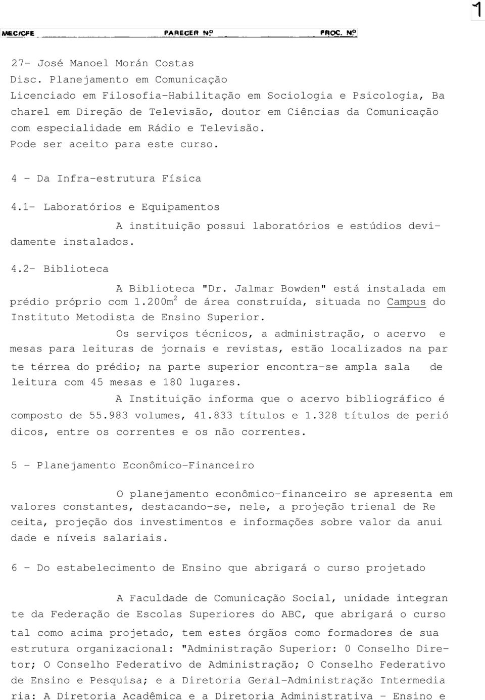 4 - Da Infra-estrutura Física 4.1- Laboratórios e Equipamentos A instituição possui laboratórios e estúdios devidamente instalados. 4.2- Biblioteca A Biblioteca "Dr.