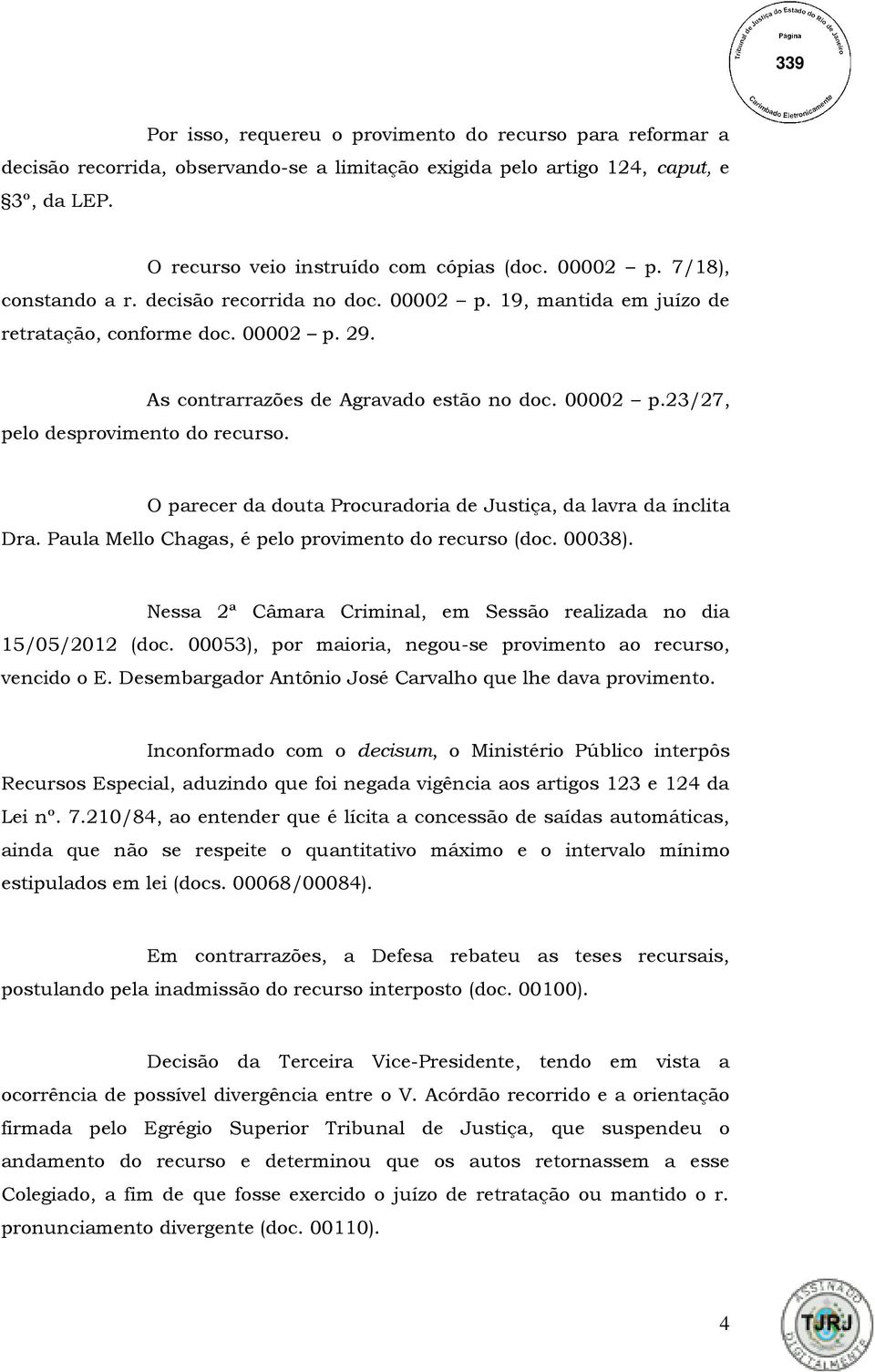 00002 p.23/27, O parecer da douta Procuradoria de Justiça, da lavra da ínclita Dra. Paula Mello Chagas, é pelo provimento do recurso (doc. 00038).