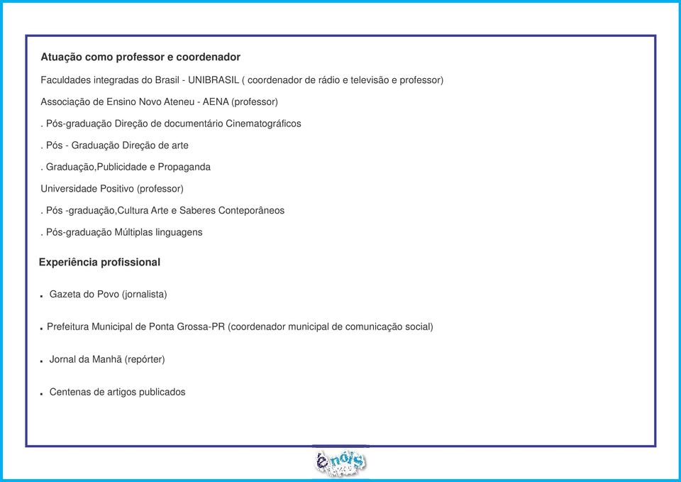 Graduação,Publicidade e Propaganda Universidade Positivo (professor). Pós -graduação,cultura Arte e Saberes Conteporâneos.