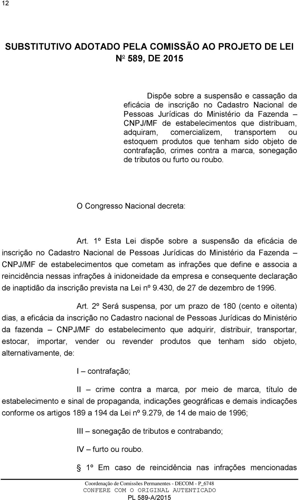 furto ou roubo. O Congresso Nacional decreta: Art.