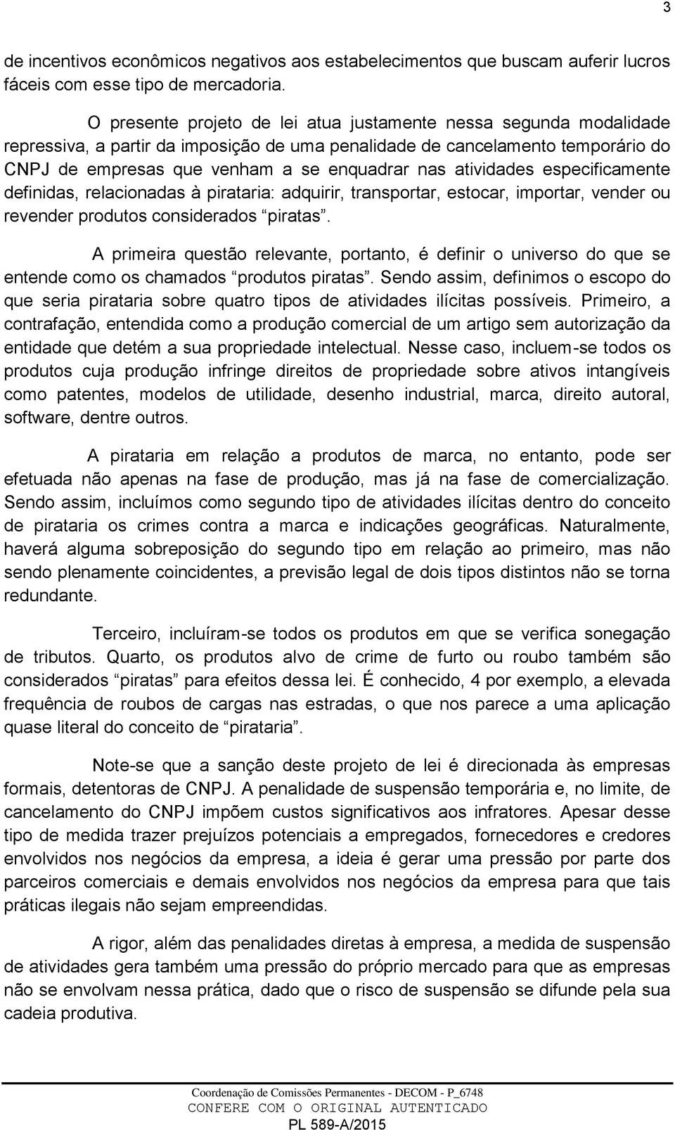 atividades especificamente definidas, relacionadas à pirataria: adquirir, transportar, estocar, importar, vender ou revender produtos considerados piratas.