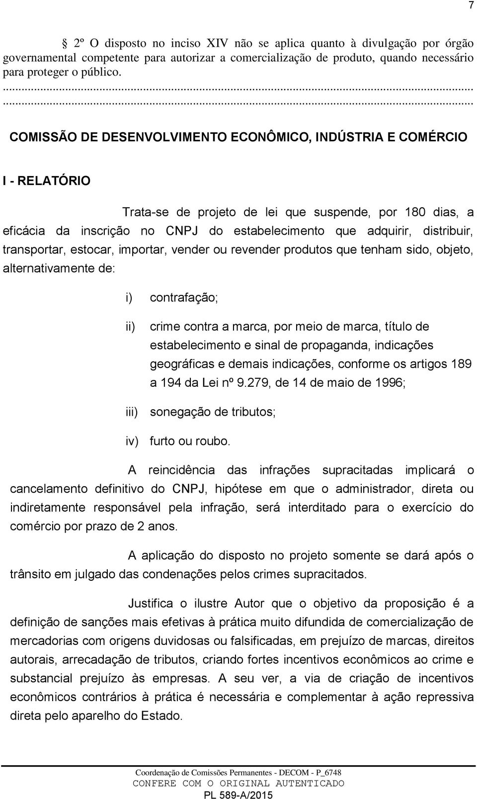 adquirir, distribuir, transportar, estocar, importar, vender ou revender produtos que tenham sido, objeto, alternativamente de: i) contrafação; ii) crime contra a marca, por meio de marca, título de