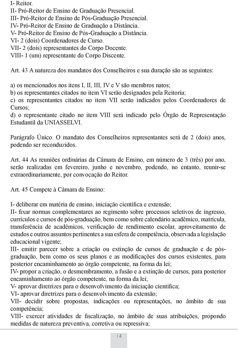 43 A natureza dos mandatos dos Conselheiros e sua duração são as seguintes: a) os mencionados nos itens I, II, III, IV e V são membros natos; b) os representantes citados no item VI serão designados