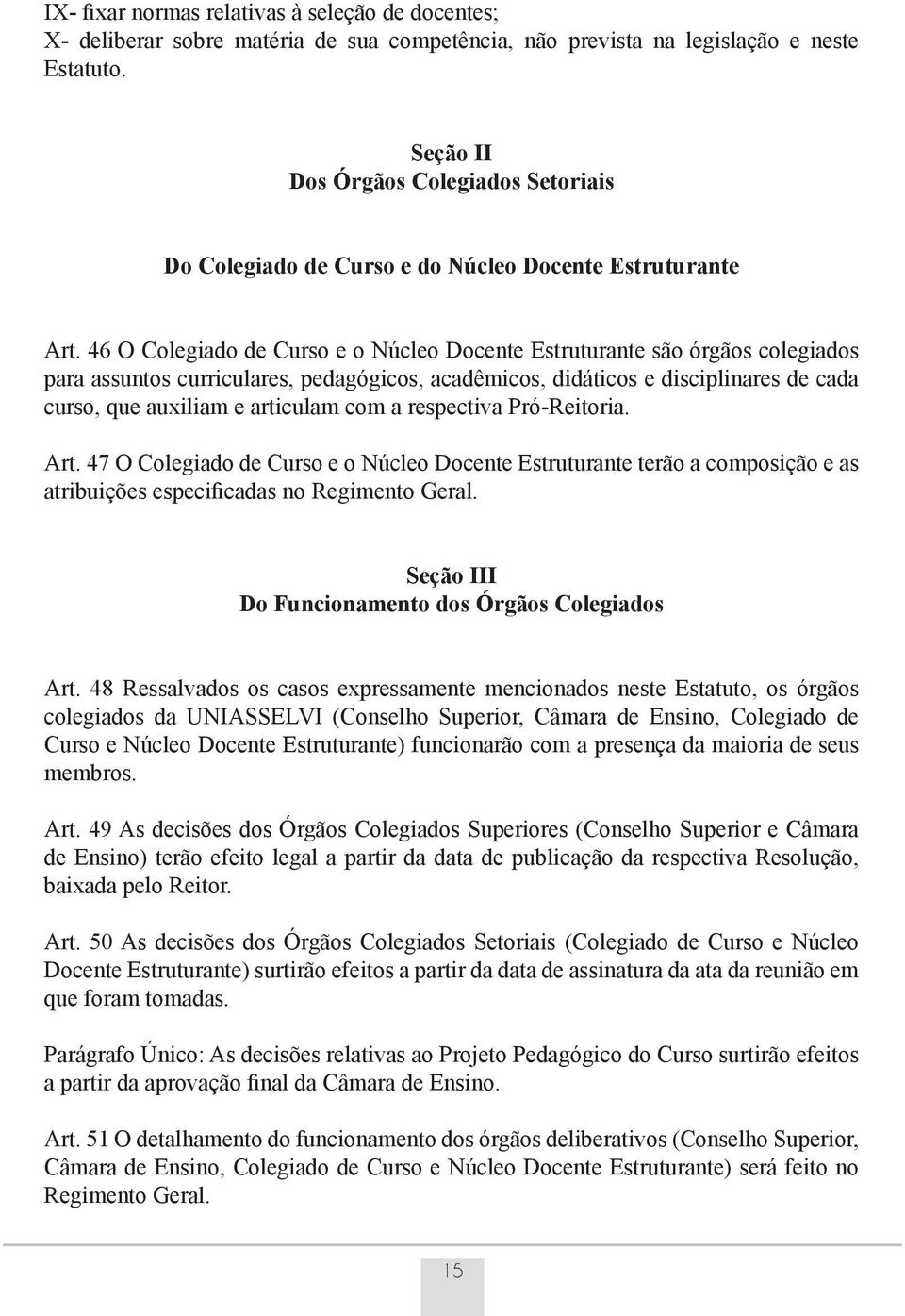 46 O Colegiado de Curso e o Núcleo Docente Estruturante são órgãos colegiados para assuntos curriculares, pedagógicos, acadêmicos, didáticos e disciplinares de cada curso, que auxiliam e articulam