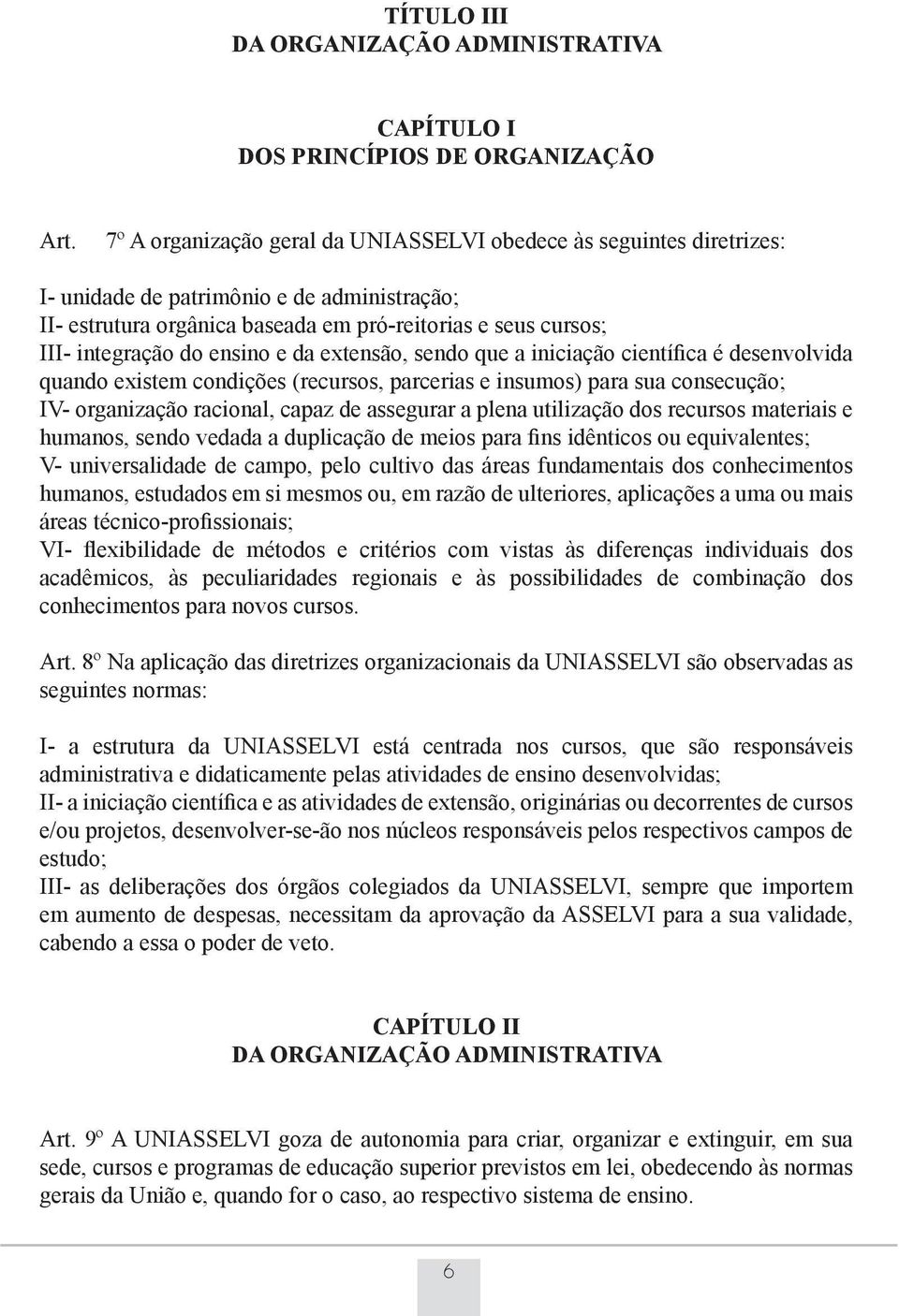 ensino e da extensão, sendo que a iniciação científica é desenvolvida quando existem condições (recursos, parcerias e insumos) para sua consecução; IV- organização racional, capaz de assegurar a