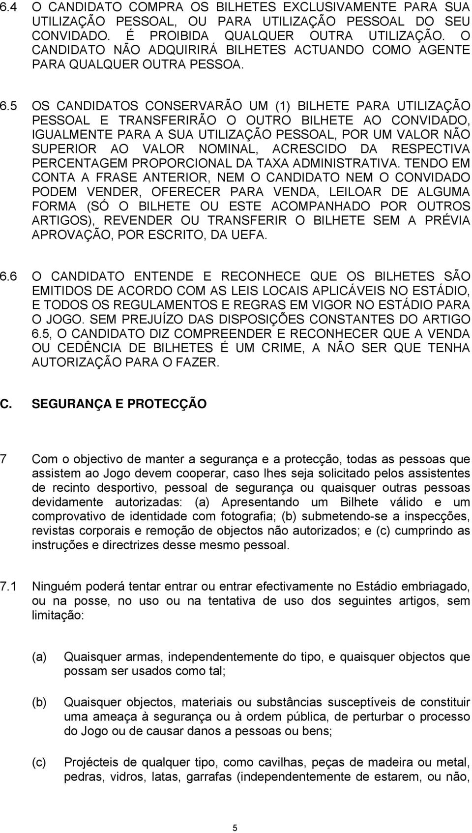 5 OS CANDIDATOS CONSERVARÃO UM (1) BILHETE PARA UTILIZAÇÃO PESSOAL E TRANSFERIRÃO O OUTRO BILHETE AO CONVIDADO, IGUALMENTE PARA A SUA UTILIZAÇÃO PESSOAL, POR UM VALOR NÃO SUPERIOR AO VALOR NOMINAL,