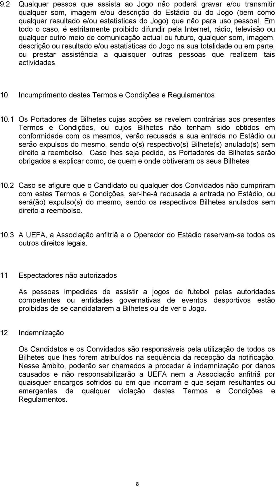 Em todo o caso, é estritamente proibido difundir pela Internet, rádio, televisão ou qualquer outro meio de comunicação actual ou futuro, qualquer som, imagem, descrição ou resultado e/ou estatísticas