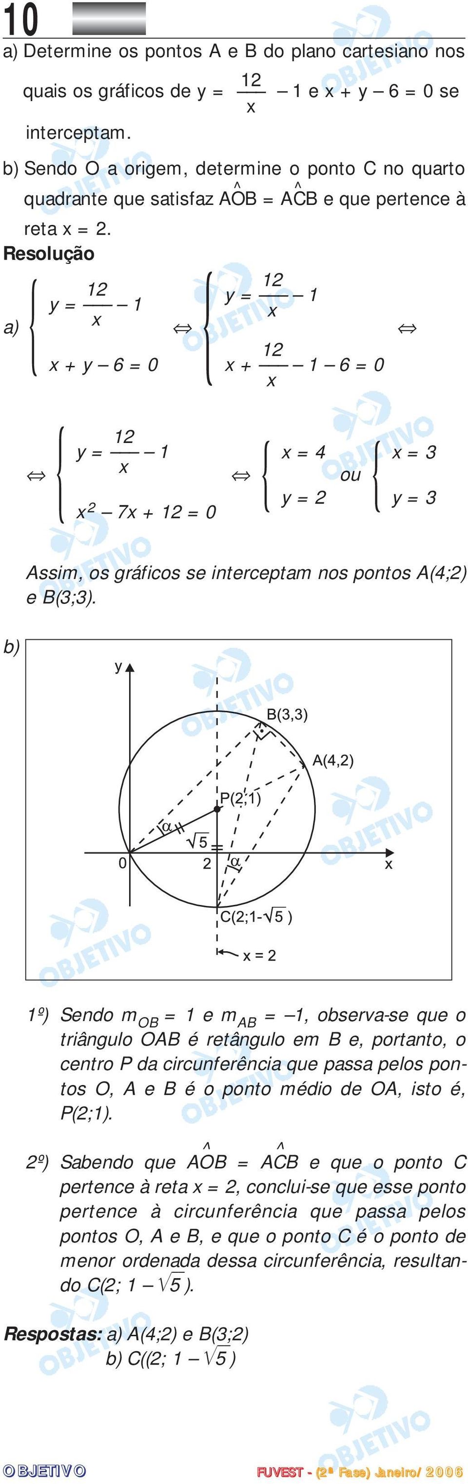 { { 1 1 y = 1 y = 1 a) 1 + y 6 = 0 + 1 6 = 0 { 1 y = 1 { = 4 { = ou y = y = 7 + 1 = 0 b) Assim, os gráficos se interceptam nos pontos A(4;) e B(;).