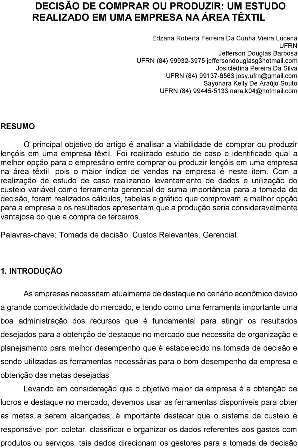 com RESUMO O principal objetivo do artigo é analisar a viabilidade de comprar ou produzir lençóis em uma empresa têxtil.