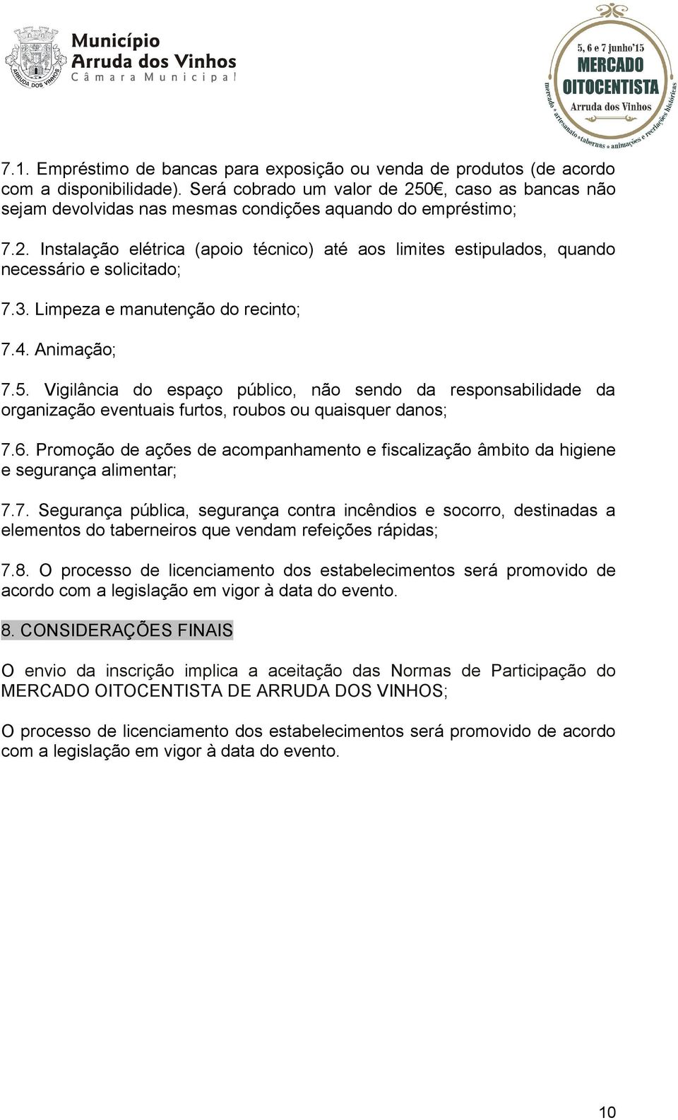 3. Limpeza e manutenção do recinto; 7.4. Animação; 7.5. Vigilância do espaço público, não sendo da responsabilidade da organização eventuais furtos, roubos ou quaisquer danos; 7.6.