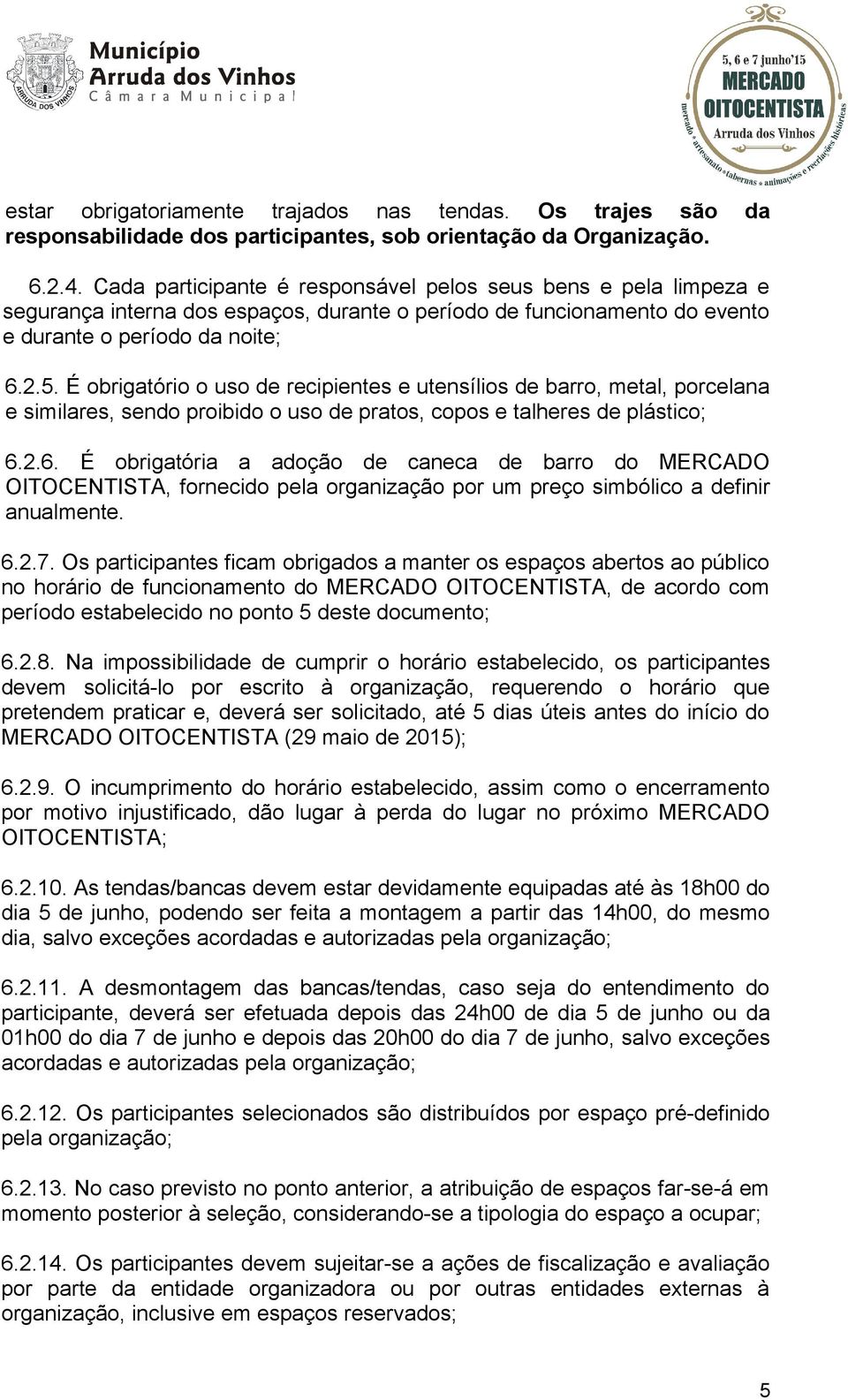 É obrigatório o uso de recipientes e utensílios de barro, metal, porcelana e similares, sendo proibido o uso de pratos, copos e talheres de plástico; 6.