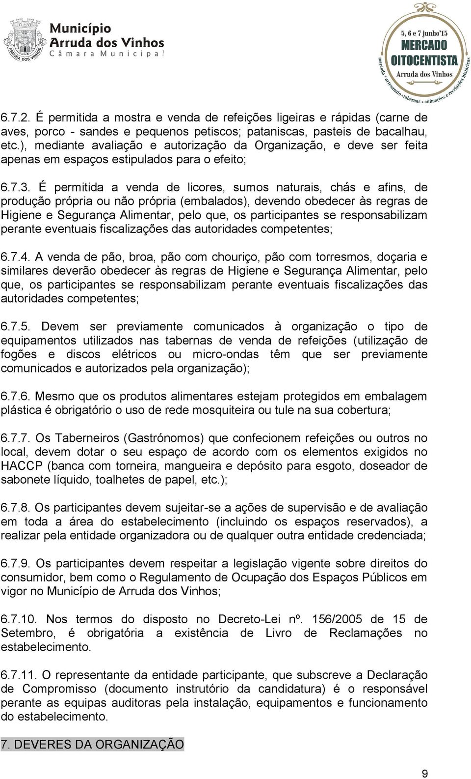 É permitida a venda de licores, sumos naturais, chás e afins, de produção própria ou não própria (embalados), devendo obedecer às regras de Higiene e Segurança Alimentar, pelo que, os participantes