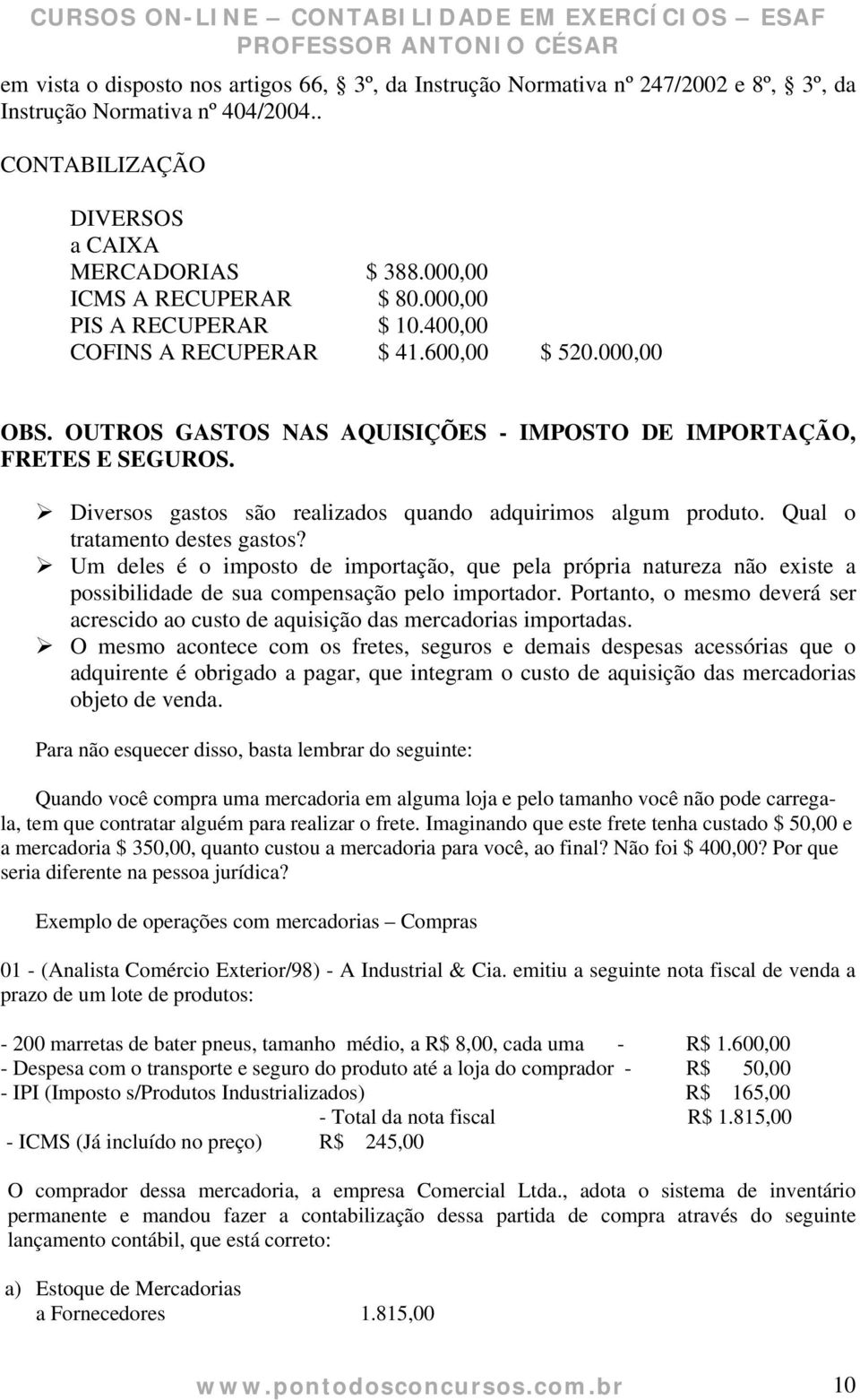 Diversos gastos são realizados quando adquirimos algum produto. Qual o tratamento destes gastos?