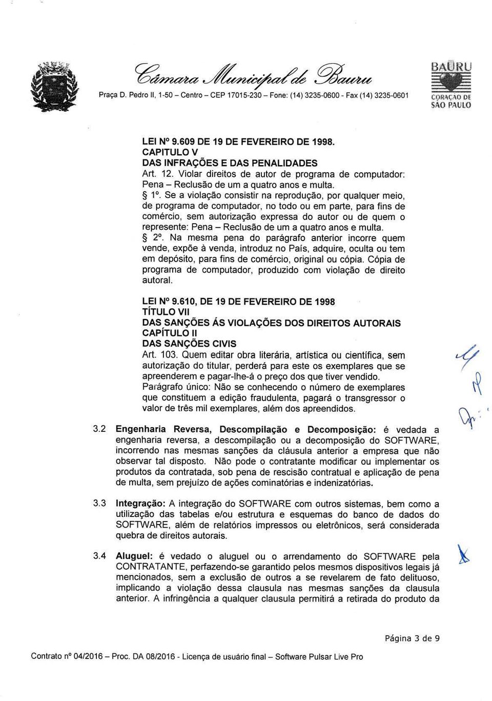 Se a violação consistir na reprodução, por qualquer meio, de programa de computador, no todo ou em parte, para fins de comércio, sem autorização expressa do autor ou de quem o represente: Pena -