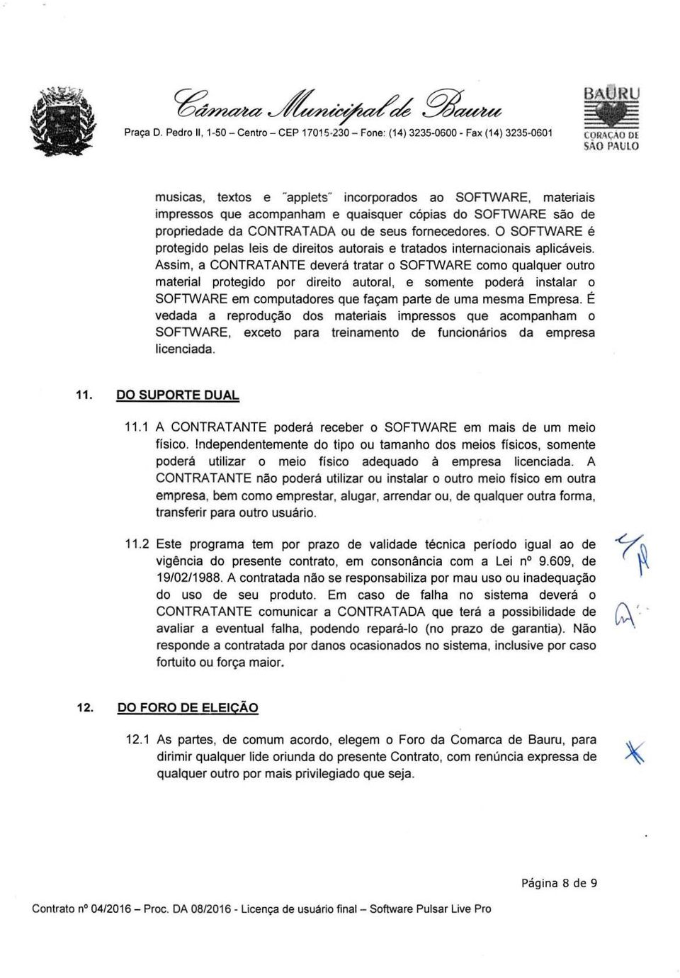 Assim, a CONTRATANTE deverá tratar o SOFTWARE como qualquer outro material protegido por direito autoral, e somente poderá instalar o SOFTWARE em computadores que façam parte de uma mesma Empresa.