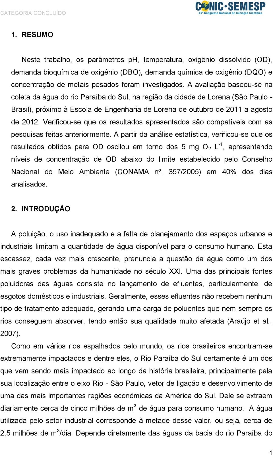 A avaliação baseou-se na coleta da água do rio Paraíba do Sul, na região da cidade de Lorena (São Paulo - Brasil), próximo à Escola de Engenharia de Lorena de outubro de 2011 a agosto de 2012.