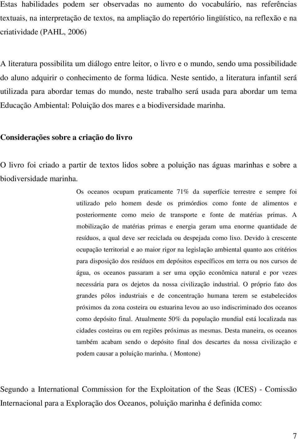 Neste sentido, a literatura infantil será utilizada para abordar temas do mundo, neste trabalho será usada para abordar um tema Educação Ambiental: Poluição dos mares e a biodiversidade marinha.