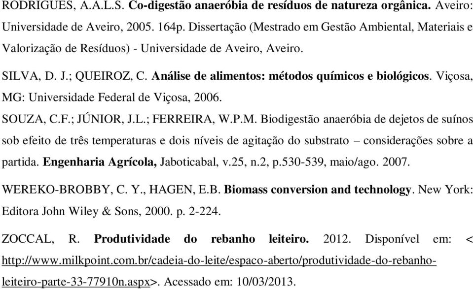 Viçosa, MG: Universidade Federal de Viçosa, 2006. SOUZA, C.F.; JÚNIOR, J.L.; FERREIRA, W.P.M. Biodigestão anaeróbia de dejetos de suínos sob efeito de três temperaturas e dois níveis de agitação do substrato considerações sobre a partida.