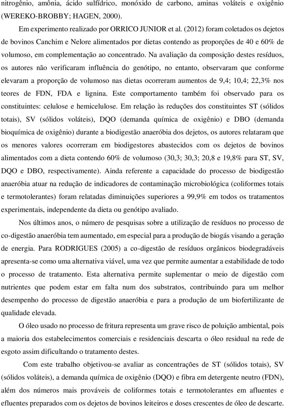 Na avaliação da composição destes resíduos, os autores não verificaram influência do genótipo, no entanto, observaram que conforme elevaram a proporção de volumoso nas dietas ocorreram aumentos de