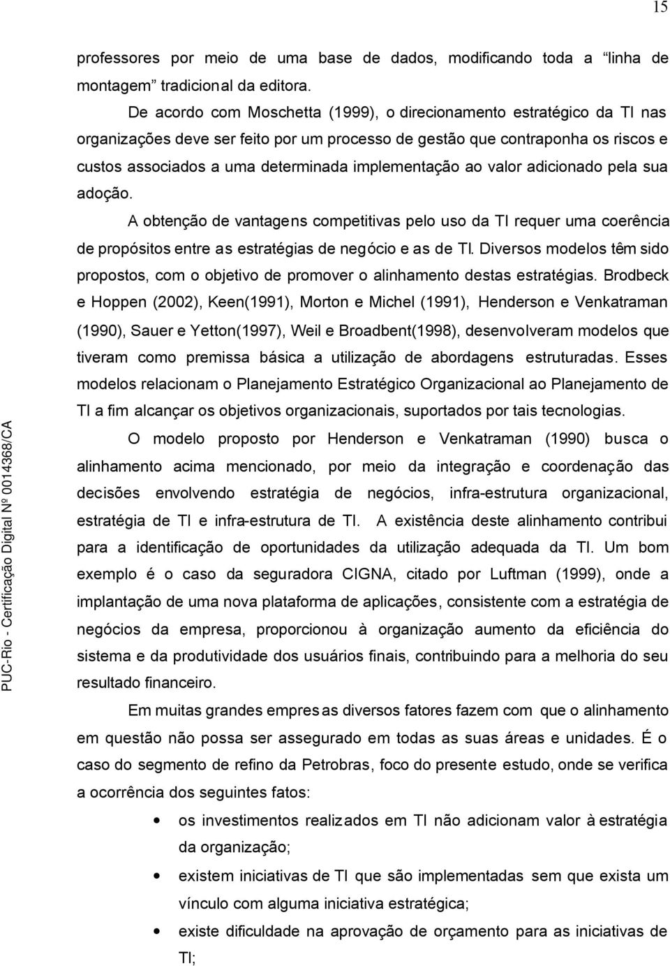 implementação ao valor adicionado pela sua adoção. A obtenção de vantagens competitivas pelo uso da TI requer uma coerência de propósitos entre as estratégias de negócio e as de TI.