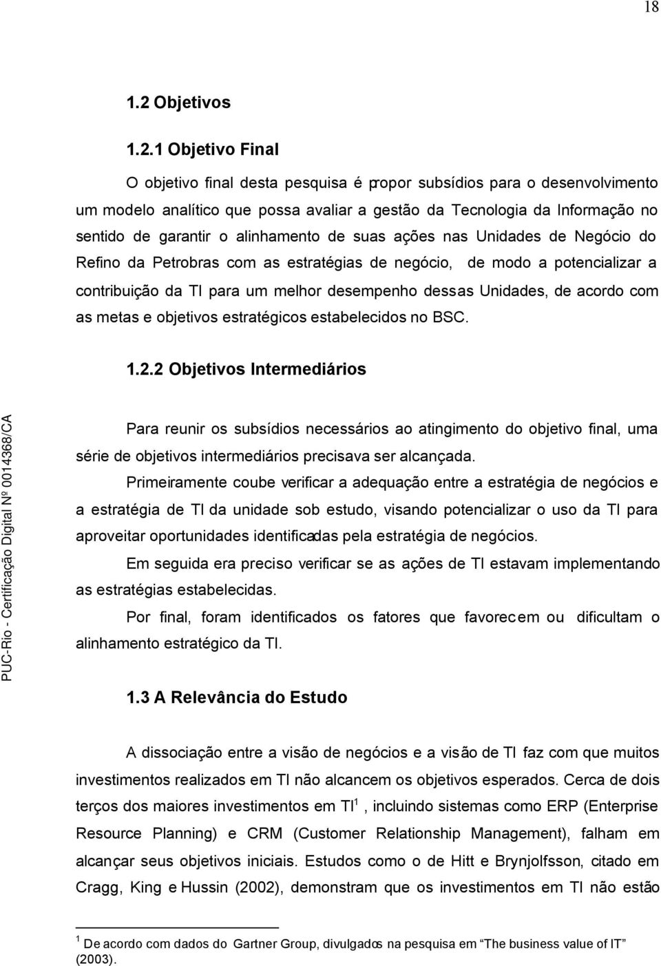 1 Objetivo Final O objetivo final desta pesquisa é propor subsídios para o desenvolvimento um modelo analítico que possa avaliar a gestão da Tecnologia da Informação no sentido de garantir o