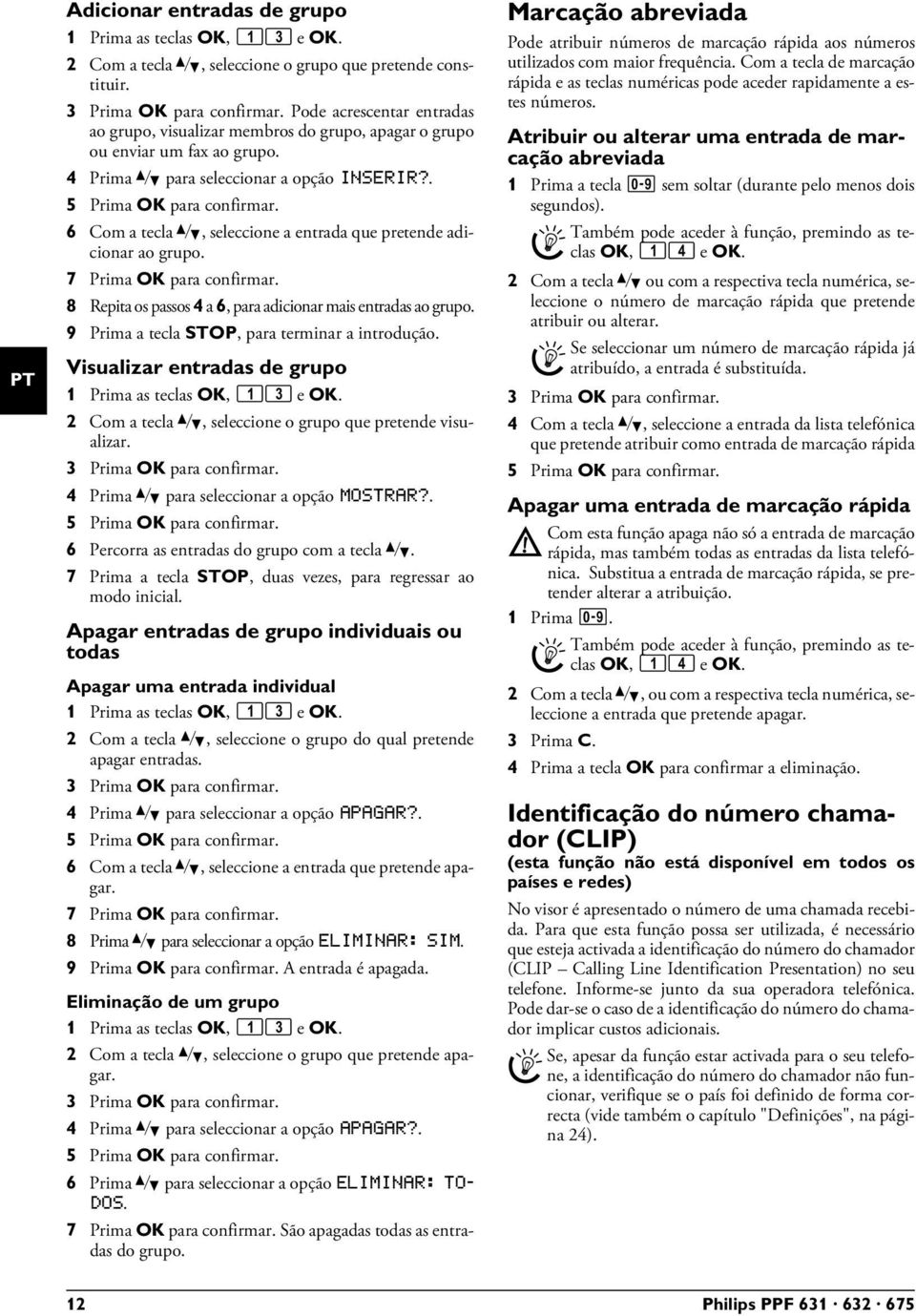 6 Com a tecla [, seleccione a entrada que pretende adicionar ao grupo. 7 Prima OK para confirmar. 8 Repita os passos 4 a 6, para adicionar mais entradas ao grupo.