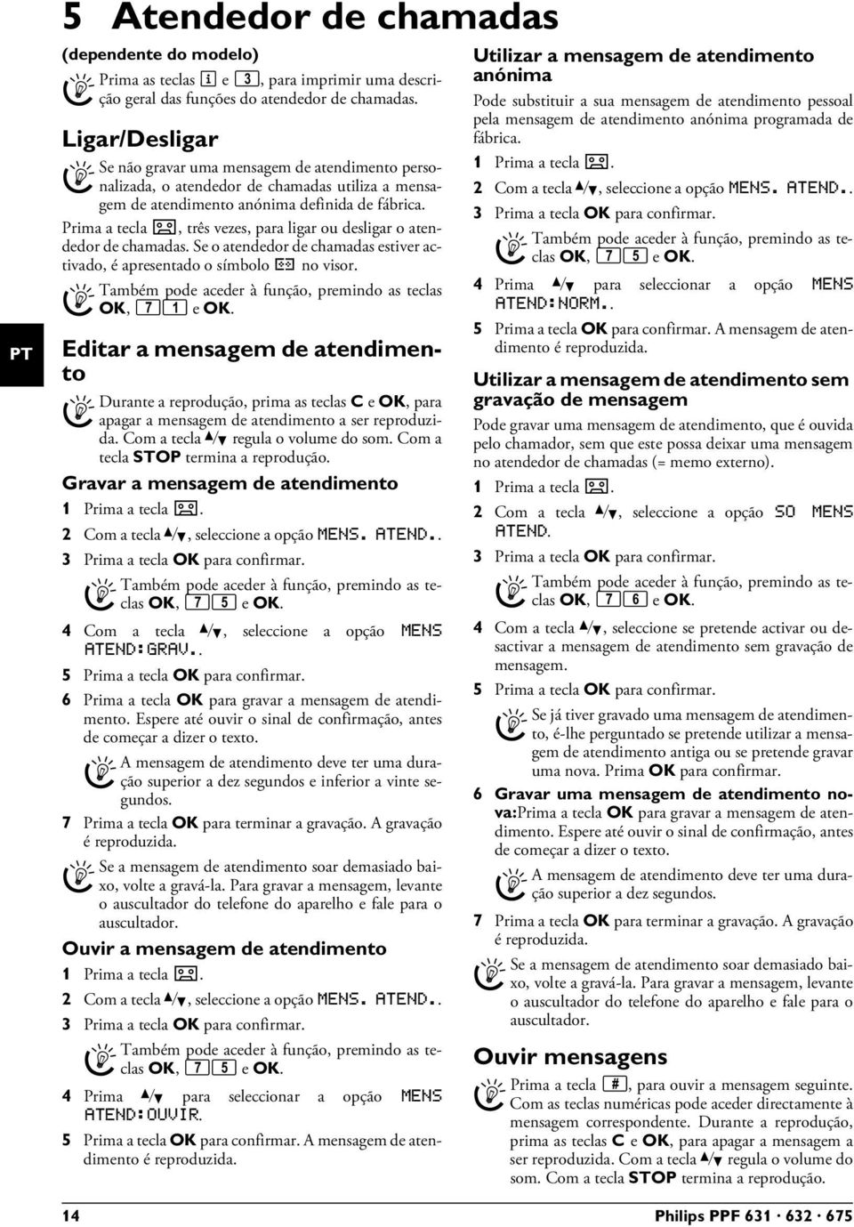 definida de fábrica. Prima a tecla b, três vezes, para ligar ou desligar o atendedor de chamadas. Se o atendedor de chamadas estiver activado, é apresentado o símbolo no visor.