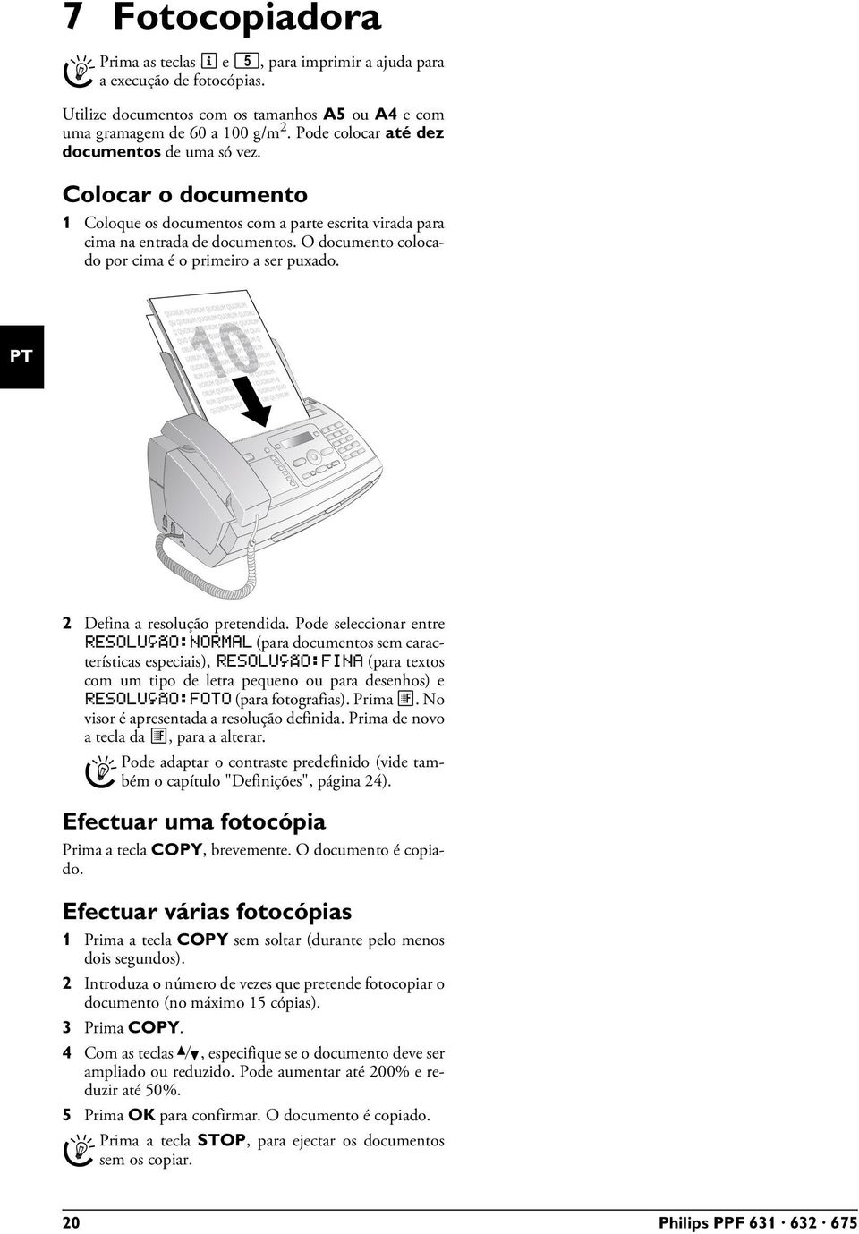 Colocar o documento 1 Coloque os documentos com a parte escrita virada para cima na entrada de documentos. O documento colocado por cima é o primeiro a ser puxado. 2 Defina a resolução pretendida.