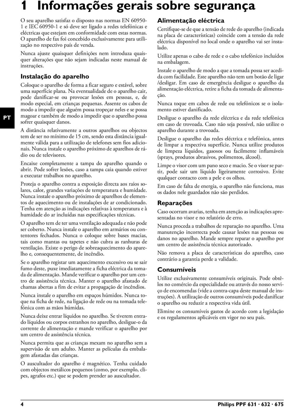 Nunca ajuste quaisquer definições nem introduza quaisquer alterações que não sejam indicadas neste manual de instruções.