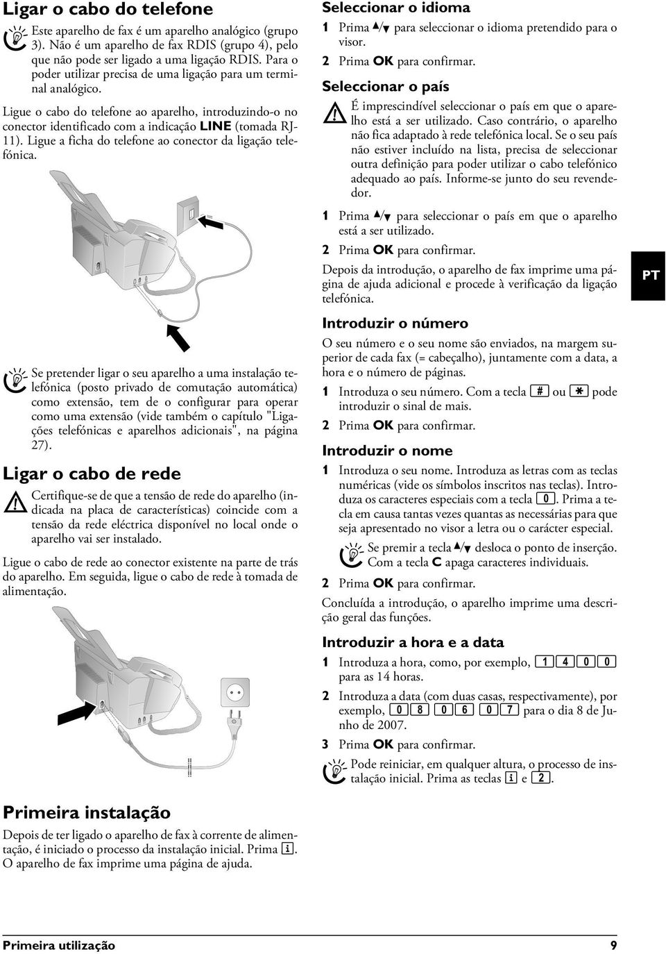 Ligar o cabo do telefone Pontos privados de comutação automática 1 Ligar o cabo de rede Tensão da rede no local de instalação Ligar o cabo de rede Ligue o cabo de rede ao conector existente na parte