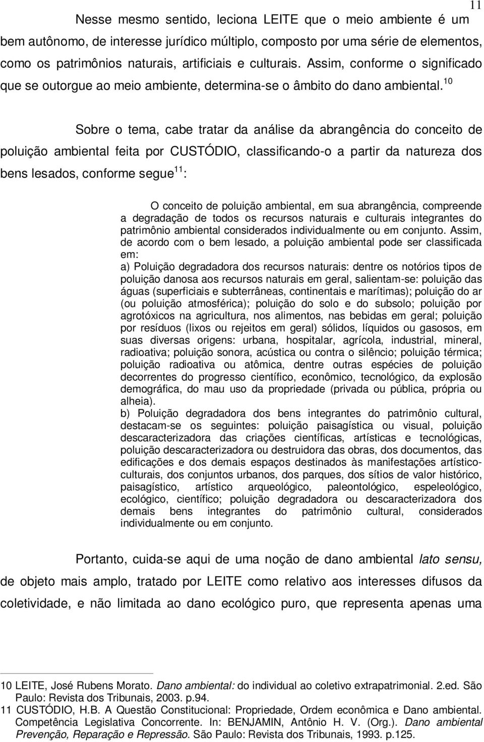 10 Sobre o tema, cabe tratar da análise da abrangência do conceito de poluição ambiental feita por CUSTÓDIO, classificando-o a partir da natureza dos bens lesados, conforme segue 11 : O conceito de