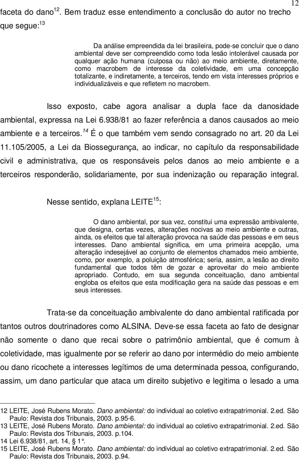 intolerável causada por qualquer ação humana (culposa ou não) ao meio ambiente, diretamente, como macrobem de interesse da coletividade, em uma concepção totalizante, e indiretamente, a terceiros,