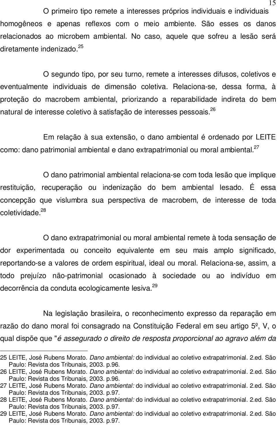 Relaciona-se, dessa forma, à proteção do macrobem ambiental, priorizando a reparabilidade indireta do bem natural de interesse coletivo à satisfação de interesses pessoais.