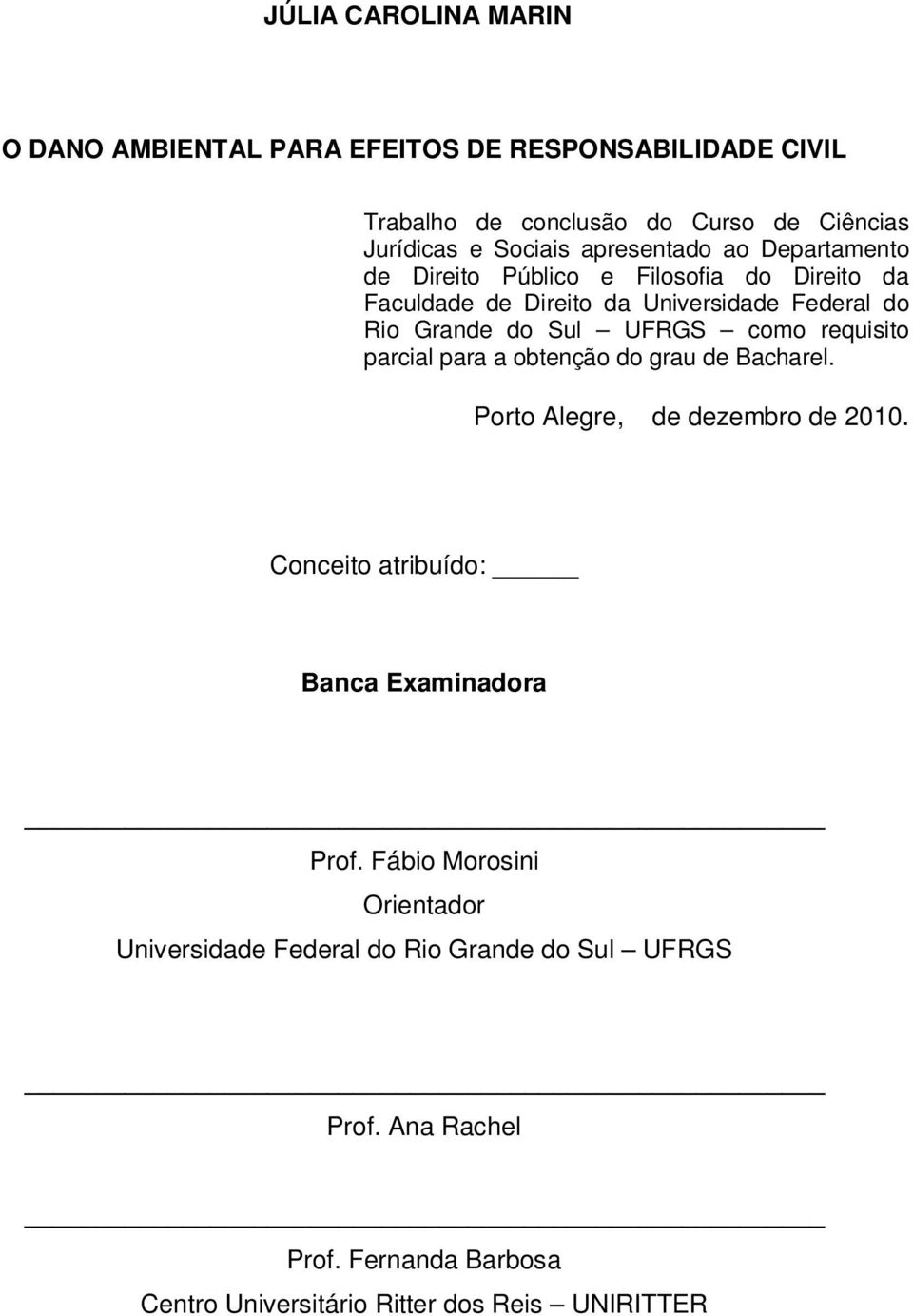 como requisito parcial para a obtenção do grau de Bacharel. Porto Alegre, de dezembro de 2010. Conceito atribuído: Banca Examinadora Prof.