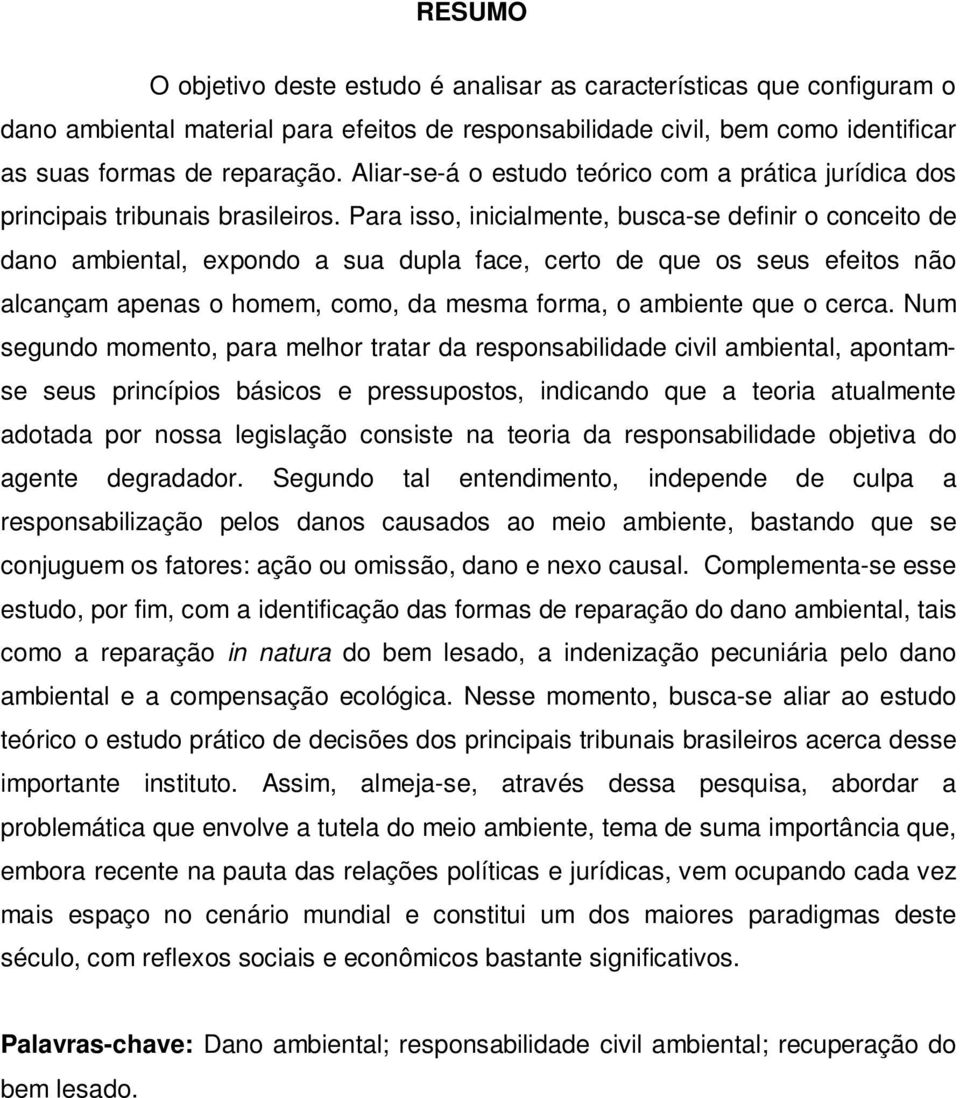 Para isso, inicialmente, busca-se definir o conceito de dano ambiental, expondo a sua dupla face, certo de que os seus efeitos não alcançam apenas o homem, como, da mesma forma, o ambiente que o