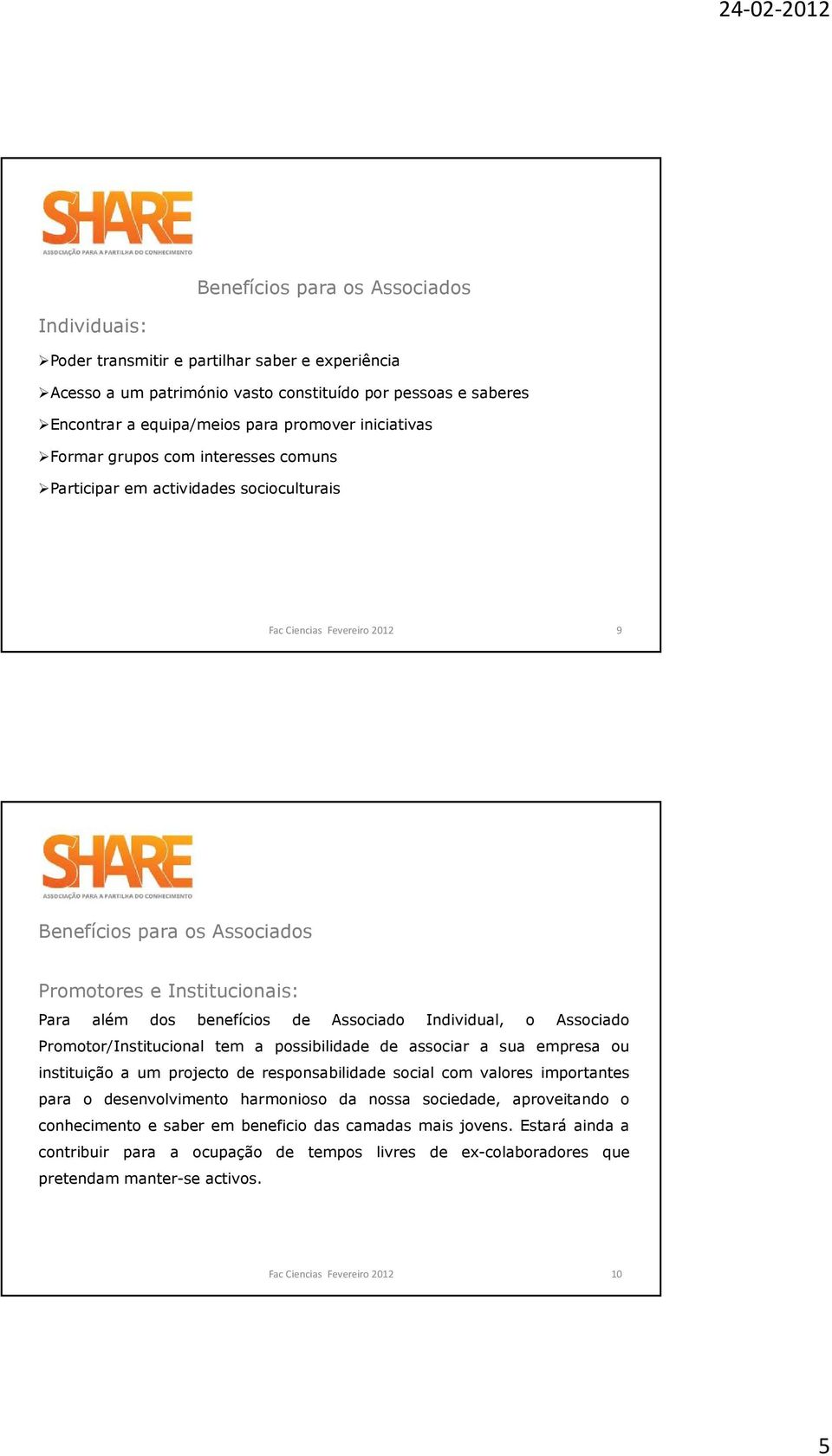 benefícios de Associado Individual, o Associado Promotor/Institucional tem a possibilidade de associar a sua empresa ou instituição a um projecto de responsabilidade social com valores importantes