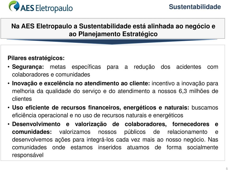 eficiente de recursos financeiros, energéticos e naturais: buscamos eficiência operacional e no uso de recursos naturais e energéticos Desenvolvimento e valorização de colaboradores, fornecedores e