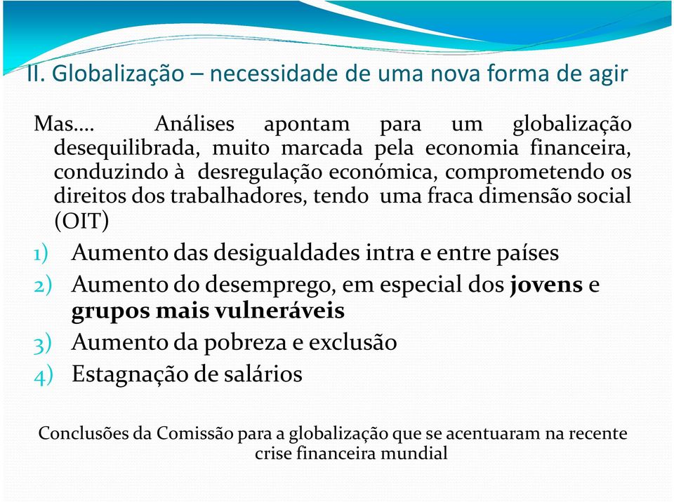 comprometendo os direitos dos trabalhadores, tendo uma fraca dimensão social (OIT) 1) Aumento das desigualdades intra e entre países 2)